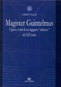 Magister Guintelmus. Figura e ruolo di un ingegnere «milanese» del XII secolo - Librerie.coop
