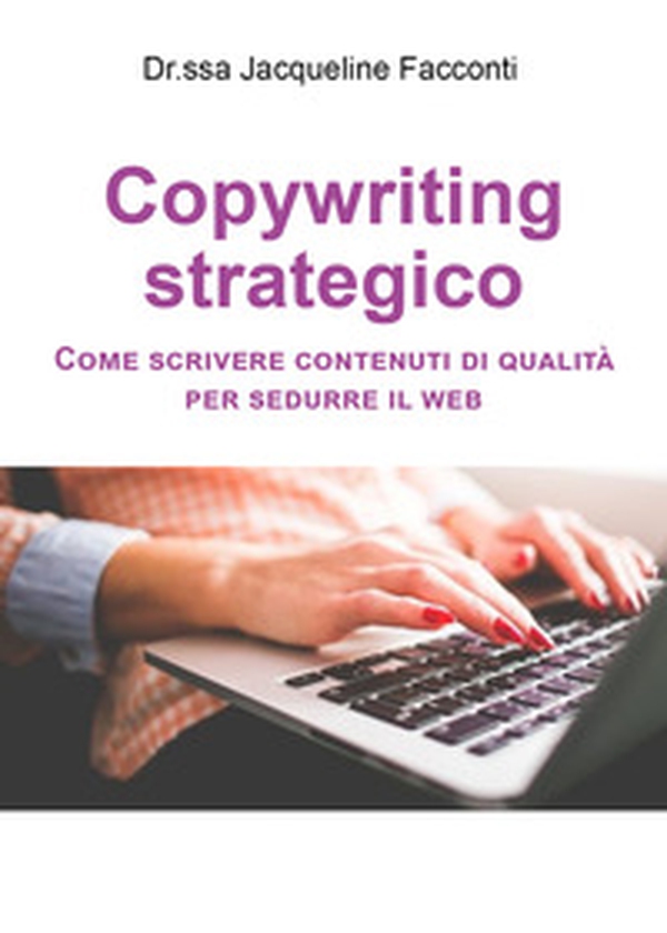 Copywriting strategico. Come scrivere contenuti di qualità per sedurre il Web - Librerie.coop Copywriting strategico. Come scrivere contenuti di qualità per sedurre il Web - Librerie.coop