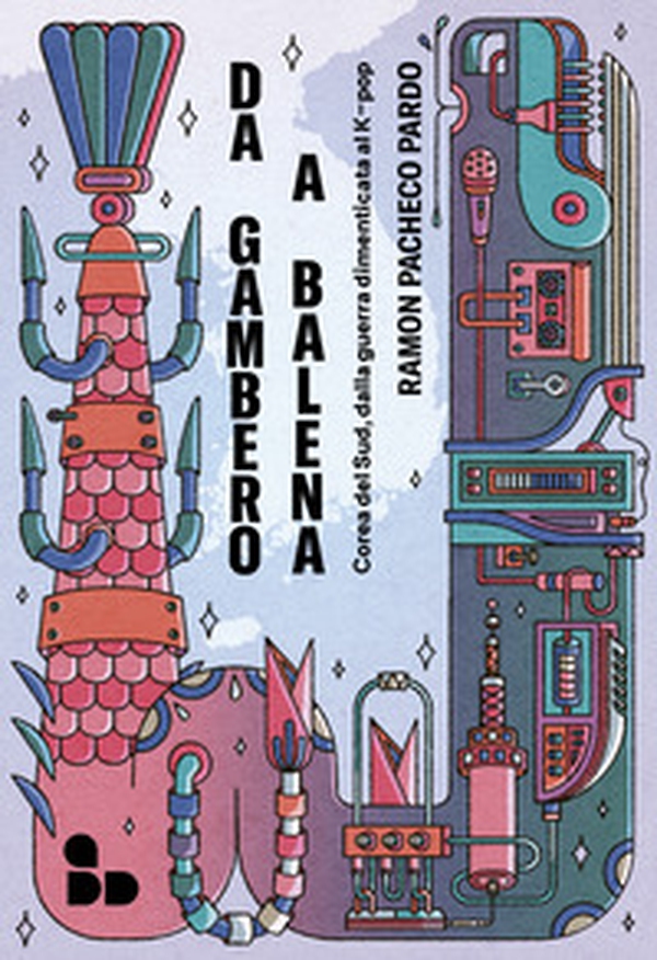 Da gambero a balena. Corea del Sud, dalla guerra dimenticata al K-pop - Librerie.coop Da gambero a balena. Corea del Sud, dalla guerra dimenticata al K-pop - Librerie.coop