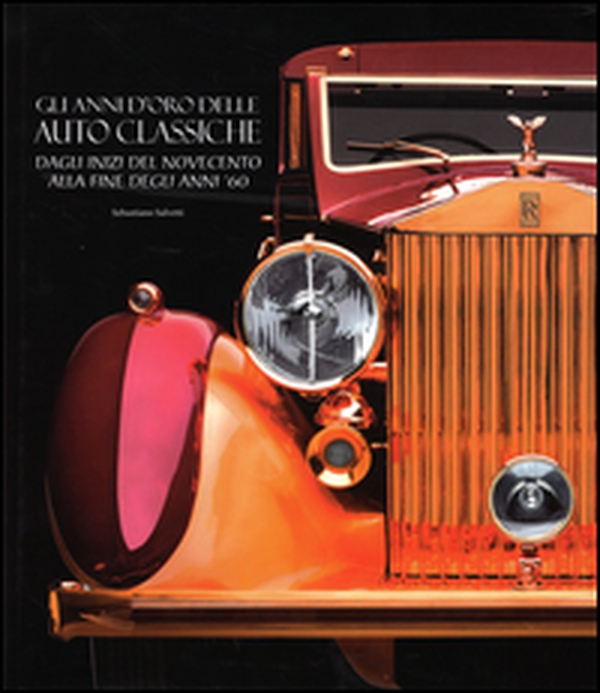 Gli anni d'oro delle auto classiche. Dagli inizi del Novecento alla fine degli anni '60 - Librerie.coop Gli anni d'oro delle auto classiche. Dagli inizi del Novecento alla fine degli anni '60 - Librerie.coop