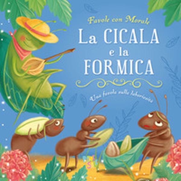 La cicala e la formica. Favole con morale - Librerie.coop La cicala e la formica. Favole con morale - Librerie.coop