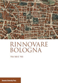 Rinnovare Bologna tra '800 e '900 - Librerie.coop