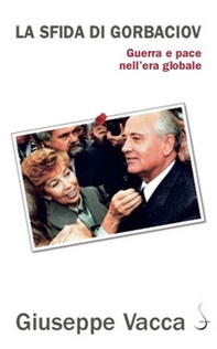 La sfida di Gorbaciov. Guerra e pace nell'era globale - Librerie.coop