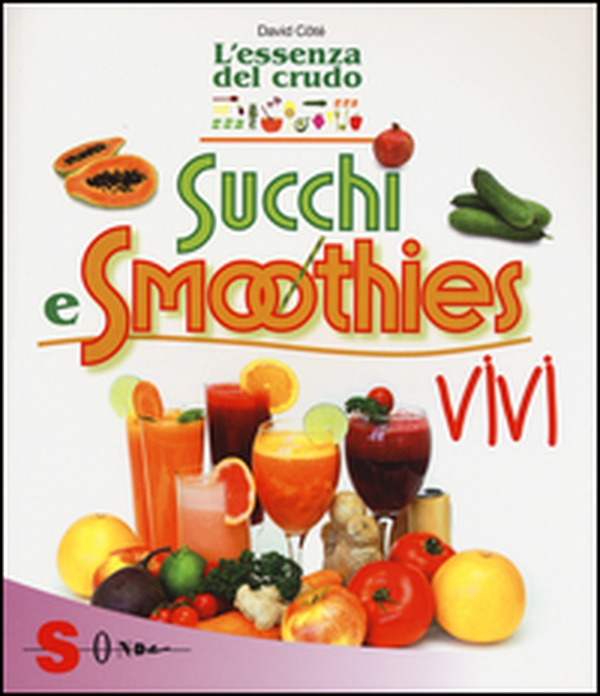 Succhi e smoothies vivi. L'essenza del crudo - Librerie.coop Succhi e smoothies vivi. L'essenza del crudo - Librerie.coop