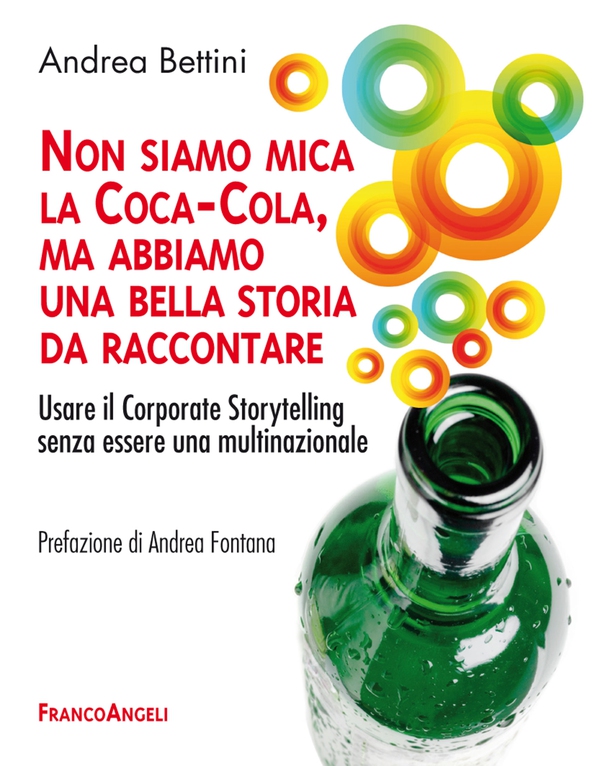 Non siamo mica la Coca-Cola, ma abbiamo una bella storia da raccontare. Usare il Corporate Storytelling senza essere una multinazionale - Librerie.coop Non siamo mica la Coca-Cola, ma abbiamo una bella storia da raccontare. Usare il Corporate Storytelling senza essere una multinazionale - Librerie.coop