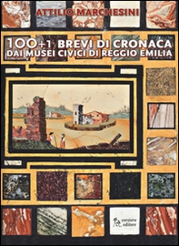 100+1 brevi di cronaca dai musei civici di Reggio Emilia - Librerie.coop