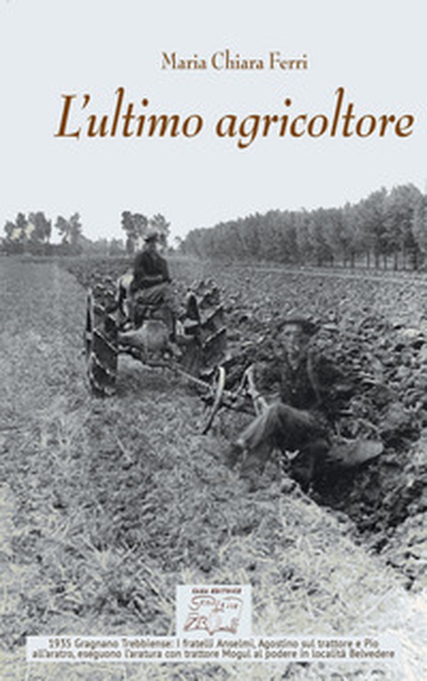 L'ultimo agricoltore. Ricerca dedicata a Michele Ferri, l'ultimo agricoltore di Borgoratto. (Gragnano Trebbiense 1931-2019) - Librerie.coop L'ultimo agricoltore. Ricerca dedicata a Michele Ferri, l'ultimo agricoltore di Borgoratto. (Gragnano Trebbiense 1931-2019) - Librerie.coop