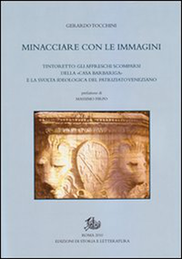 Minacciare con le immagini. Tintoretto: gli affreschi scomparsi della «Casa Barbariga» e la svolta ideologica del patriziato veneziano - Librerie.coop Minacciare con le immagini. Tintoretto: gli affreschi scomparsi della «Casa Barbariga» e la svolta ideologica del patriziato veneziano - Librerie.coop