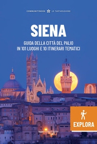 Siena Explora. Guida della Città del Palio in 101 luoghi e 10 itinerari tematici - Librerie.coop