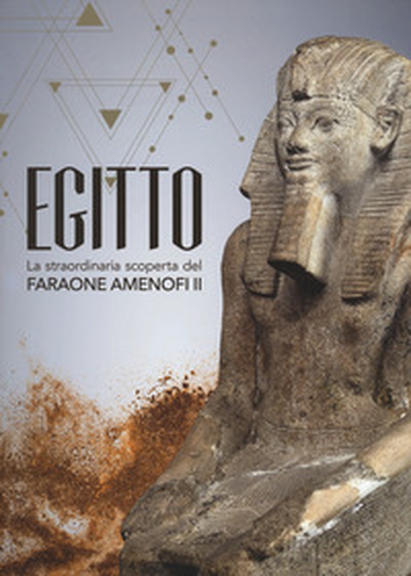 Egitto. La straordinaria scoperta del faraone Amenofi II. Catalogo della mostra (Milano, 13 settembre 2017-7 gennaio 2018) - Librerie.coop Egitto. La straordinaria scoperta del faraone Amenofi II. Catalogo della mostra (Milano, 13 settembre 2017-7 gennaio 2018) - Librerie.coop