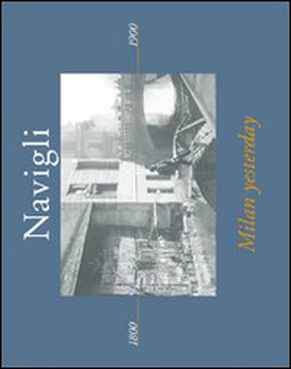 Navigli. Milan yesterday. Ediz. italiana e inglese - Librerie.coop Navigli. Milan yesterday. Ediz. italiana e inglese - Librerie.coop