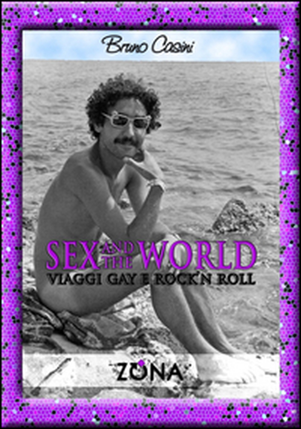 Sex and the world. Viaggi gay e rock'n roll - Librerie.coop Sex and the world. Viaggi gay e rock'n roll - Librerie.coop