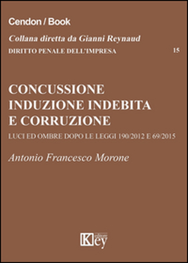 Concussione, induzione indebita e corruzione. Luci e ombre dopo le leggi 190/2012 e 69/2015 - Librerie.coop Concussione, induzione indebita e corruzione. Luci e ombre dopo le leggi 190/2012 e 69/2015 - Librerie.coop