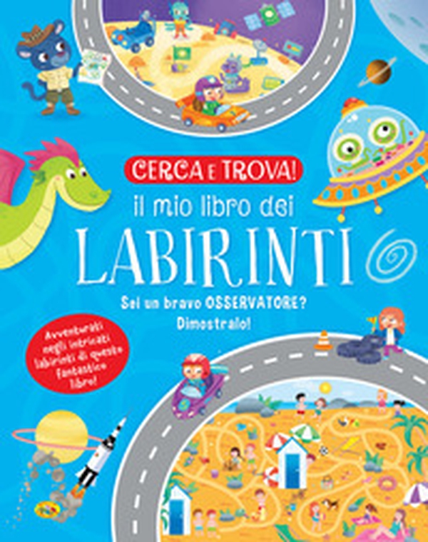 Il mio libro dei labirinti. Sei un bravo osservatore? Dimostralo! Cerca e trova! - Librerie.coop Il mio libro dei labirinti. Sei un bravo osservatore? Dimostralo! Cerca e trova! - Librerie.coop