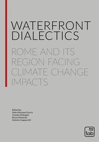 Waterfront dialectics. Rome and its region facing climate change impacts - Librerie.coop