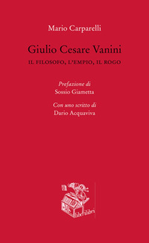 Giulio Cesare Vanini. Il filosofo, l'empio, il rogo - Librerie.coop Giulio Cesare Vanini. Il filosofo, l'empio, il rogo - Librerie.coop
