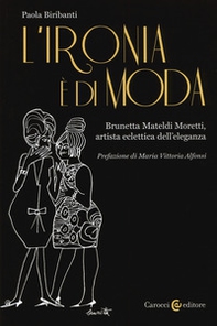 L'ironia è di moda. Brunetta Mateldi Moretti, artista eclettica dell'eleganza - Librerie.coop
