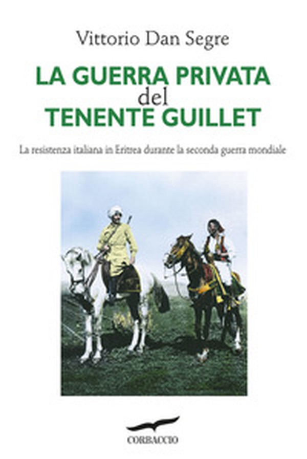 La guerra privata del tenente Guillet. La resistenza italiana in Eritrea durante la seconda guerra mondiale - Librerie.coop La guerra privata del tenente Guillet. La resistenza italiana in Eritrea durante la seconda guerra mondiale - Librerie.coop