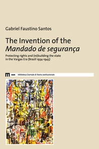 The invention of the Mandado de segurança. Protecting rights and (re)building the state in the Vargas Era (Brazil 1934-1945) - Librerie.coop