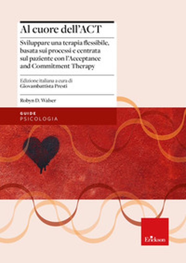 Al cuore dell'ACT. Sviluppare una terapia flessibile, basata sui processi e centrata sul paziente con l'Acceptance and Commitment Therapy - Librerie.coop Al cuore dell'ACT. Sviluppare una terapia flessibile, basata sui processi e centrata sul paziente con l'Acceptance and Commitment Therapy - Librerie.coop