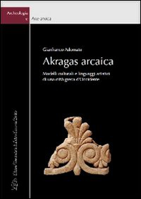 Akragas arcaica. Modelli culturali e linguaggi artistici di una città greca d'occidente - Librerie.coop Akragas arcaica. Modelli culturali e linguaggi artistici di una città greca d'occidente - Librerie.coop