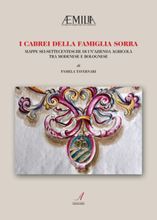 I Cabrei della famiglia Sorra. Mappe sei-settecentesche di un'azienda agricola tra modenese e bolognese - Librerie.coop I Cabrei della famiglia Sorra. Mappe sei-settecentesche di un'azienda agricola tra modenese e bolognese - Librerie.coop