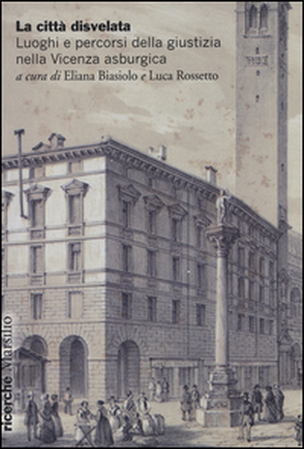 La città disvelata. Luoghi e percorsi della giustizia nella Vicenza asburgica - Librerie.coop La città disvelata. Luoghi e percorsi della giustizia nella Vicenza asburgica - Librerie.coop
