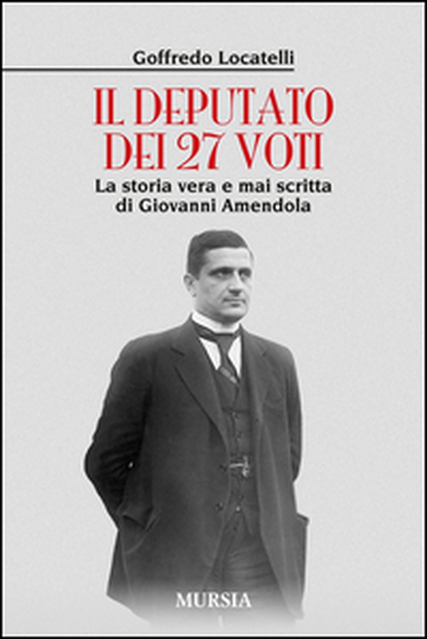 Il deputato dei 27 voti. La storia vera e mai scritta di Giovanni Amendola - Librerie.coop Il deputato dei 27 voti. La storia vera e mai scritta di Giovanni Amendola - Librerie.coop
