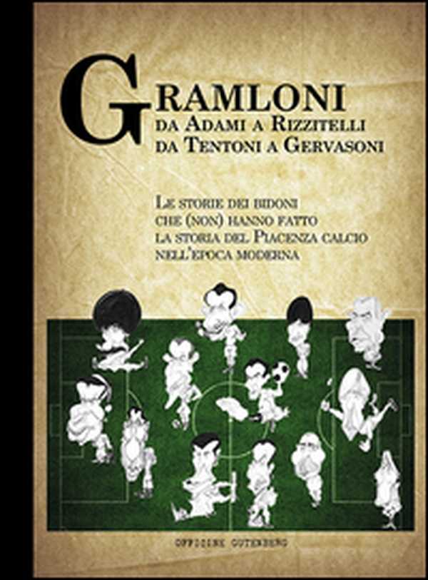 Gramloni. Da Adami a Rizzitelli, da Tentoni a Gervasoni. Le storie dei bidoni che (non) hanno fatto la storia del Piacenza Calcio nell'epoca moderna - Librerie.coop Gramloni. Da Adami a Rizzitelli, da Tentoni a Gervasoni. Le storie dei bidoni che (non) hanno fatto la storia del Piacenza Calcio nell'epoca moderna - Librerie.coop