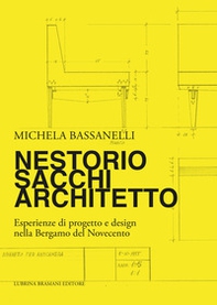 Nestorio Sacchi Architetto. Esperienze di progetto e design nella Bergamo del Novecento - Librerie.coop