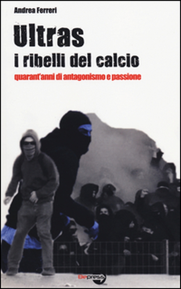 Ultras. I ribelli del calcio. Quarant'anni di antagonismo e passione - Librerie.coop Ultras. I ribelli del calcio. Quarant'anni di antagonismo e passione - Librerie.coop