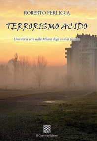 Terrorismo acido. Una storia vera nella Milano degli anni di piombo - Librerie.coop