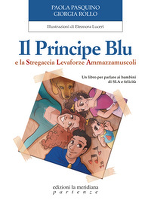 Il Principe Blu e la Stregaccia Levaforze Ammazzamuscoli. Un libro per parlare ai bambini di SLA e felicità - Librerie.coop Il Principe Blu e la Stregaccia Levaforze Ammazzamuscoli. Un libro per parlare ai bambini di SLA e felicità - Librerie.coop