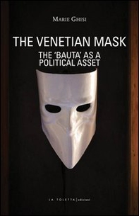 The venetian mask. The «Bauta» as a political asset - Librerie.coop