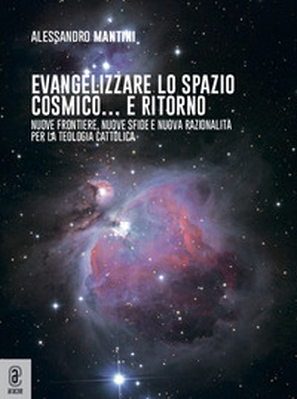 Evangelizzare lo spazio cosmico... e ritorno. Nuove frontiere, nuove sfide e nuova razionalità per la teologia cattolica - Librerie.coop Evangelizzare lo spazio cosmico... e ritorno. Nuove frontiere, nuove sfide e nuova razionalità per la teologia cattolica - Librerie.coop