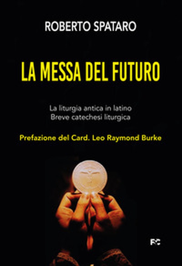 La messa del futuro. La liturgia antica in latino. Breve catechesi liturgica - Librerie.coop La messa del futuro. La liturgia antica in latino. Breve catechesi liturgica - Librerie.coop
