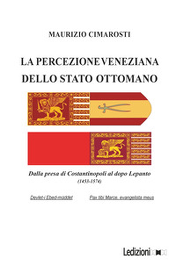 La percezione veneziana dello Stato Ottomano. Dalla presa di Costantinopoli al dopo Lepanto (1453-1574) - Librerie.coop La percezione veneziana dello Stato Ottomano. Dalla presa di Costantinopoli al dopo Lepanto (1453-1574) - Librerie.coop
