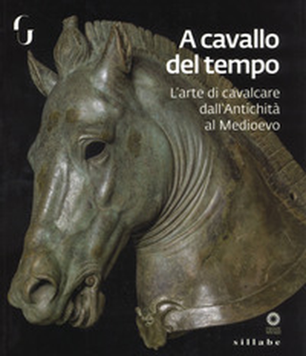 A cavallo del tempo. L'arte di cavalcare dall'antichità al medioevo. Catalogo della mostra (Firenze, 26 giugno-14 ottobre 2018) - Librerie.coop A cavallo del tempo. L'arte di cavalcare dall'antichità al medioevo. Catalogo della mostra (Firenze, 26 giugno-14 ottobre 2018) - Librerie.coop