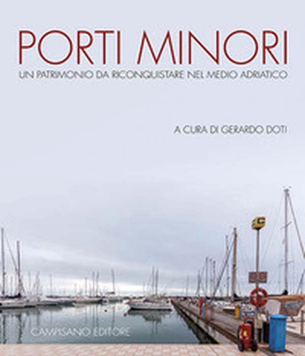 Porti minori. Un patrimonio da riconquistare nel medio Adriatico - Librerie.coop Porti minori. Un patrimonio da riconquistare nel medio Adriatico - Librerie.coop