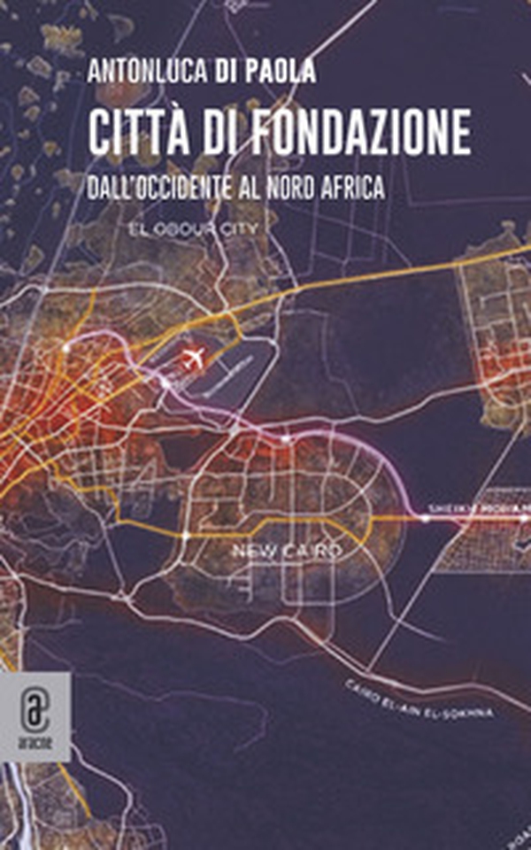 Città di fondazione. Dall'occidente al Nord Africa - Librerie.coop Città di fondazione. Dall'occidente al Nord Africa - Librerie.coop