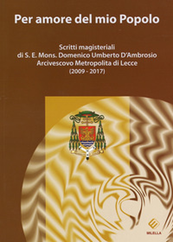 Per amore del mio Popolo. Scritti magisteriali di S. E. Mons. Domenico Umberto D'Ambrosio Arcivescovo metropolita di Lecce (2009-2017) - Librerie.coop Per amore del mio Popolo. Scritti magisteriali di S. E. Mons. Domenico Umberto D'Ambrosio Arcivescovo metropolita di Lecce (2009-2017) - Librerie.coop