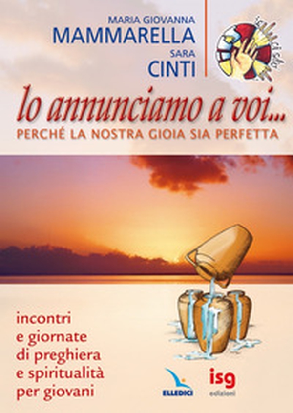 Lo annunciamo a voi... perché la nostra gioia sia perfetta. Incontri e Giornate di preghiera e spiritualità per giovani - Librerie.coop Lo annunciamo a voi... perché la nostra gioia sia perfetta. Incontri e Giornate di preghiera e spiritualità per giovani - Librerie.coop
