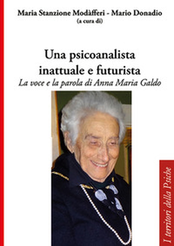 Una psicoanalista inattuale e futurista. La voce e la parola di Anna Maria Galdo - Librerie.coop Una psicoanalista inattuale e futurista. La voce e la parola di Anna Maria Galdo - Librerie.coop
