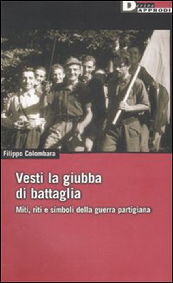 Vesti la giubba di battaglia. Miti, riti e simboli della guerra partigiana - Librerie.coop Vesti la giubba di battaglia. Miti, riti e simboli della guerra partigiana - Librerie.coop