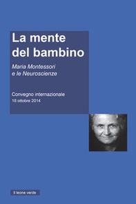 La mente del Bambino. Maria Montessori e le Neuroscienze. Convegno internazionale (18 ottobre 2014) - Librerie.coop
