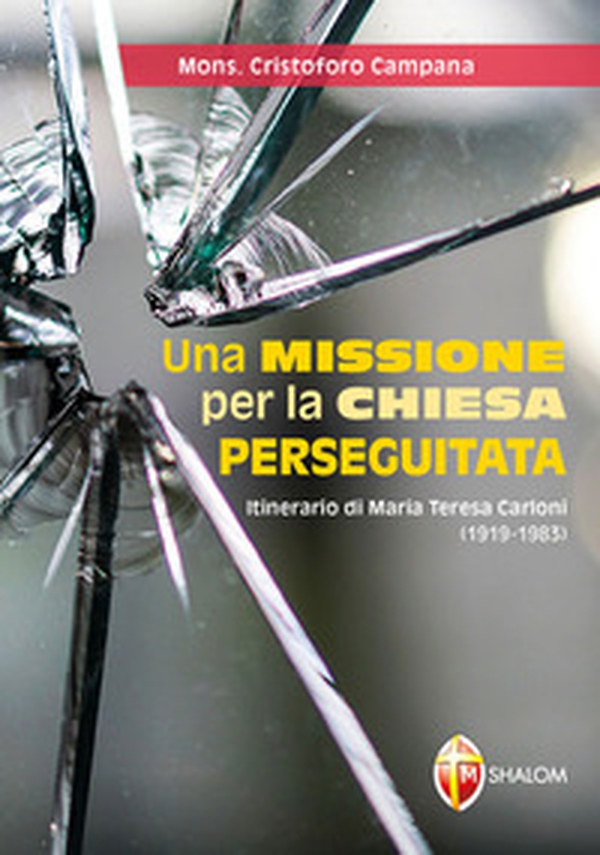 Una missione per la Chiesa perseguitata. Itinerario di Maria Teresa Carloni (1919-1983) - Librerie.coop Una missione per la Chiesa perseguitata. Itinerario di Maria Teresa Carloni (1919-1983) - Librerie.coop