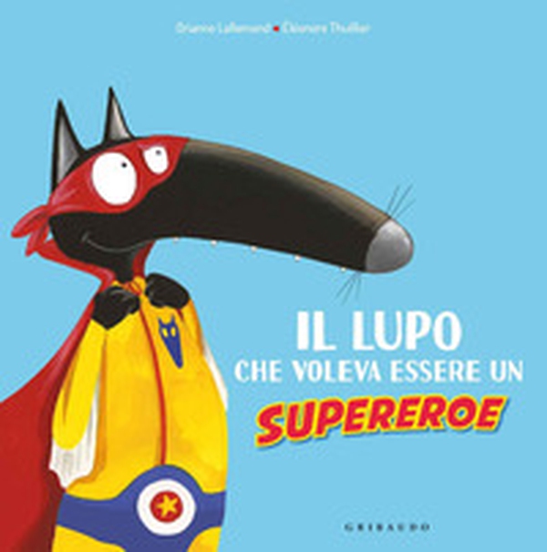 Il lupo che voleva essere un supereroe. Amico lupo - Librerie.coop Il lupo che voleva essere un supereroe. Amico lupo - Librerie.coop