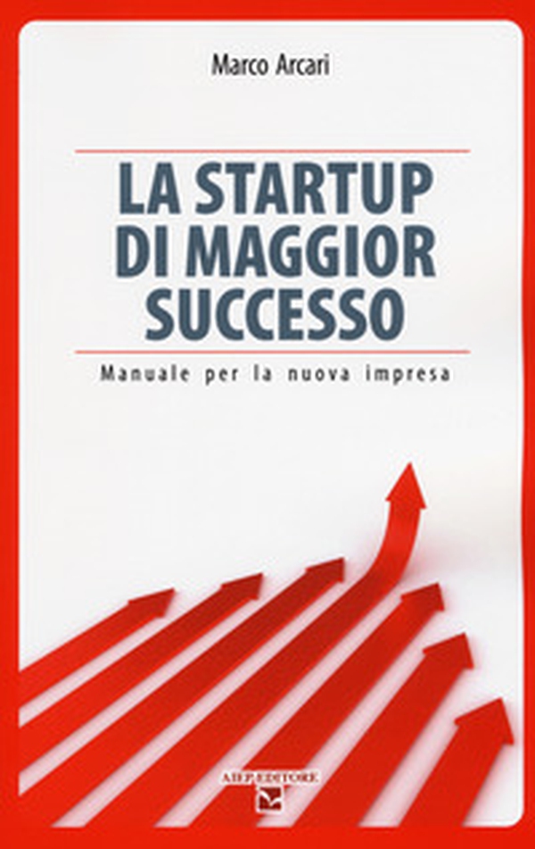 La startup di maggior successo. Manuale per la nuova impresa - Librerie.coop La startup di maggior successo. Manuale per la nuova impresa - Librerie.coop