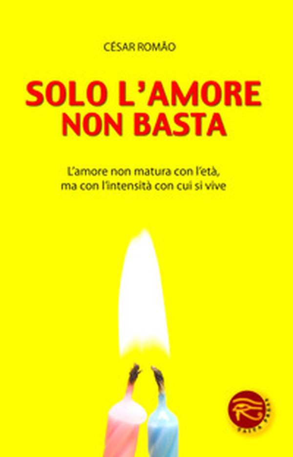 Solo l'amore non basta. L'amore non matura con l'età, ma con l'intensità con cui si vive - Librerie.coop Solo l'amore non basta. L'amore non matura con l'età, ma con l'intensità con cui si vive - Librerie.coop
