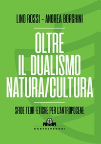 Oltre il dualismo natura/cultura. Sfide teoretiche per l'Antropocene - Librerie.coop